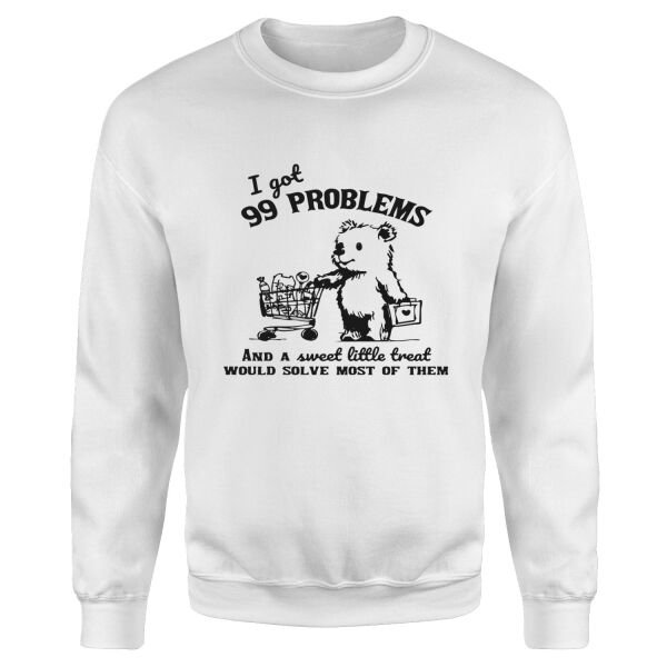 I Got 99 Problems Sweatshirt S - Beyaz