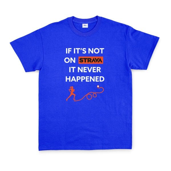 If It’s Not On Strava It Never Happened Tişört