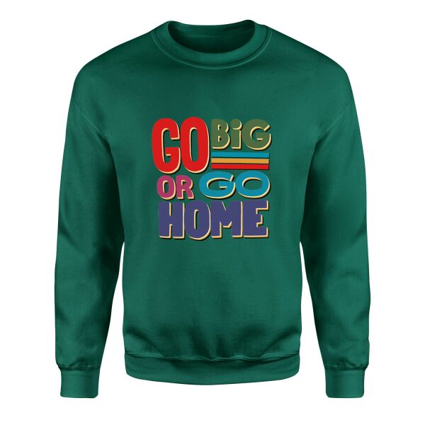 Go Big or Go Home Sweatshirt