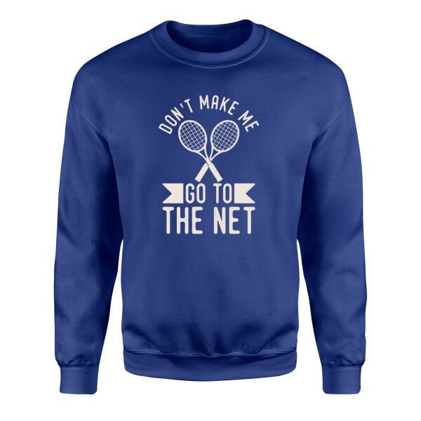 Don't Make Me Go To The Net Sweatshirt
